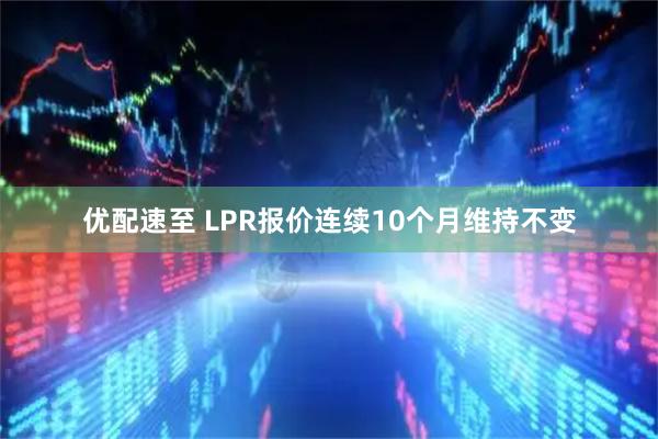 优配速至 LPR报价连续10个月维持不变